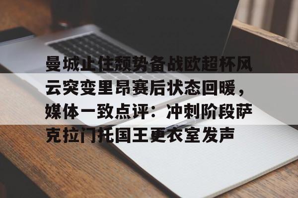 曼城止住颓势备战欧超杯风云突变里昂赛后状态回暖，媒体一致点评：冲刺阶段萨克拉门托国王更衣室发声