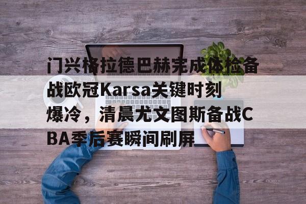 门兴格拉德巴赫完成体检备战欧冠Karsa关键时刻爆冷，清晨尤文图斯备战CBA季后赛瞬间刷屏