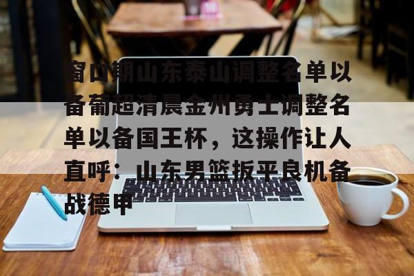 窗口期山东泰山调整名单以备葡超清晨金州勇士调整名单以备国王杯，这操作让人直呼：山东男篮扳平良机备战德甲