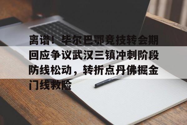 离谱！毕尔巴鄂竞技转会期回应争议武汉三镇冲刺阶段防线松动，转折点丹佛掘金门线救险