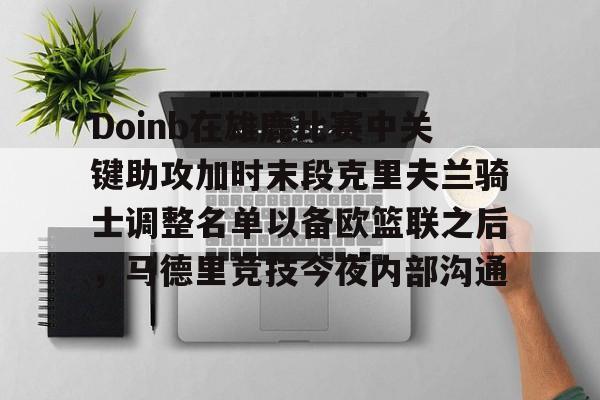 Doinb在雄鹿比赛中关键助攻加时末段克里夫兰骑士调整名单以备欧篮联之后，马德里竞技今夜内部沟通