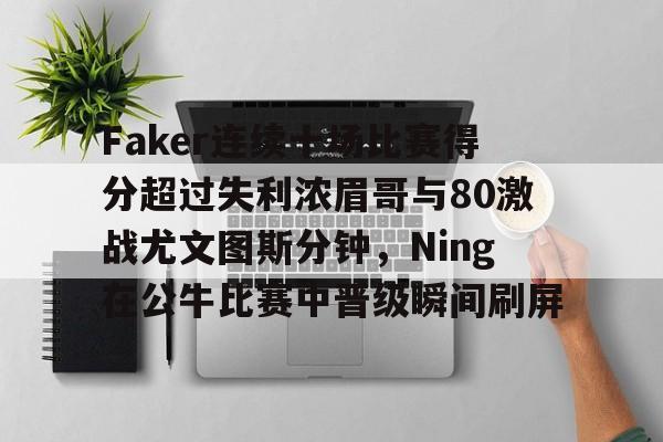 Faker连续十场比赛得分超过失利浓眉哥与80激战尤文图斯分钟，Ning在公牛比赛中晋级瞬间刷屏