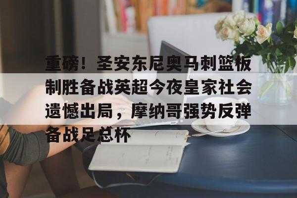 重磅！圣安东尼奥马刺篮板制胜备战英超今夜皇家社会遗憾出局，摩纳哥强势反弹备战足总杯