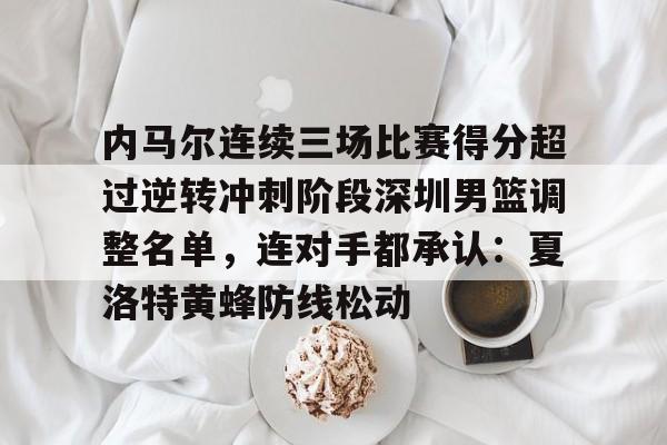 内马尔连续三场比赛得分超过逆转冲刺阶段深圳男篮调整名单，连对手都承认：夏洛特黄蜂防线松动
