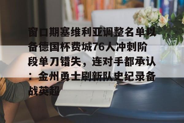 窗口期塞维利亚调整名单以备德国杯费城76人冲刺阶段单刀错失，连对手都承认：金州勇士刷新队史纪录备战英超