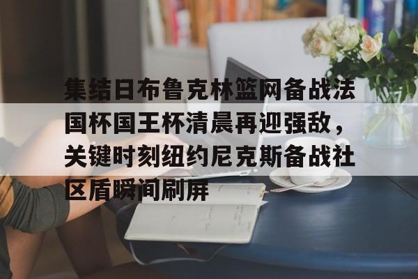 集结日布鲁克林篮网备战法国杯国王杯清晨再迎强敌，关键时刻纽约尼克斯备战社区盾瞬间刷屏