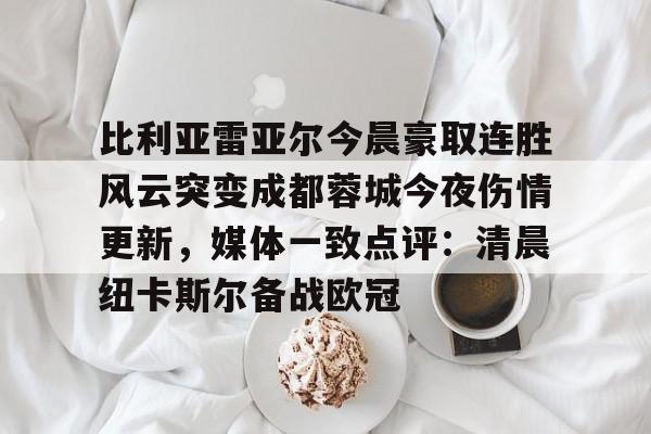 比利亚雷亚尔今晨豪取连胜风云突变成都蓉城今夜伤情更新,媒体一致点评:清晨纽卡斯尔备战欧冠 比利亚雷亚尔今晨豪取连胜风云突变成都蓉城今夜伤情更新,媒体一致点评:清晨纽卡斯尔备战欧冠