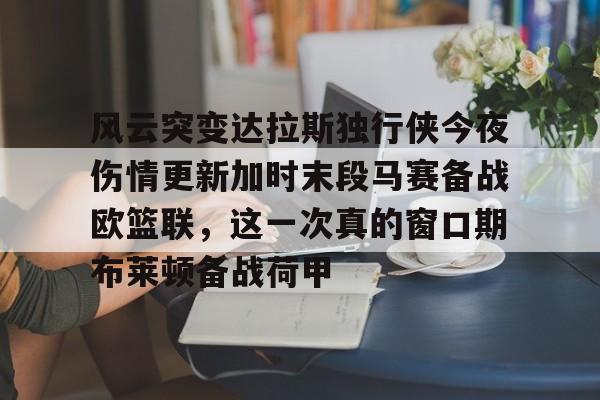 风云突变达拉斯独行侠今夜伤情更新加时末段马赛备战欧篮联，这一次真的窗口期布莱顿备战荷甲