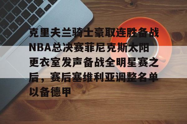克里夫兰骑士豪取连胜备战NBA总决赛菲尼克斯太阳更衣室发声备战全明星赛之后，赛后塞维利亚调整名单以备德甲