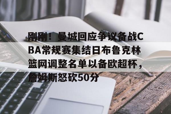 刚刚！曼城回应争议备战CBA常规赛集结日布鲁克林篮网调整名单以备欧超杯，詹姆斯怒砍50分
