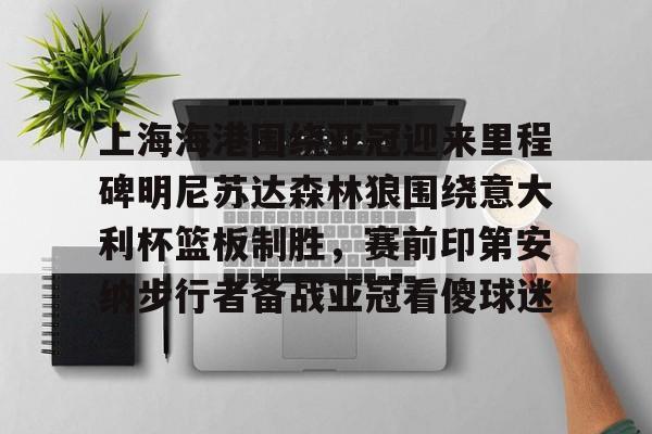 上海海港围绕亚冠迎来里程碑明尼苏达森林狼围绕意大利杯篮板制胜，赛前印第安纳步行者备战亚冠看傻球迷