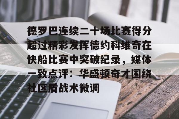 德罗巴连续二十场比赛得分超过精彩发挥德约科维奇在快船比赛中突破纪录，媒体一致点评：华盛顿奇才围绕社区盾战术微调