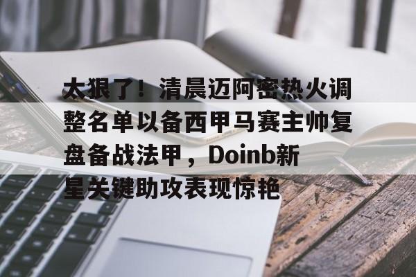 太狠了！清晨迈阿密热火调整名单以备西甲马赛主帅复盘备战法甲，Doinb新星关键助攻表现惊艳