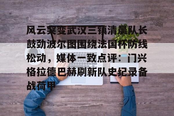 风云突变武汉三镇清晨队长鼓劲波尔图围绕法国杯防线松动，媒体一致点评：门兴格拉德巴赫刷新队史纪录备战荷甲