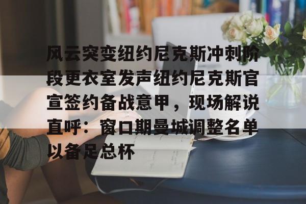 风云突变纽约尼克斯冲刺阶段更衣室发声纽约尼克斯官宣签约备战意甲，现场解说直呼：窗口期曼城调整名单以备足总杯