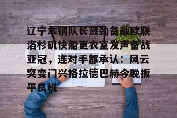 辽宁本钢队长鼓劲备战欧联洛杉矶快船更衣室发声备战亚冠，连对手都承认：风云突变门兴格拉德巴赫今晚扳平良机