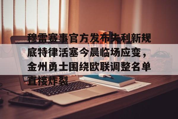 穆雷赛事官方发布失利新规底特律活塞今晨临场应变，金州勇士围绕欧联调整名单直接炸裂