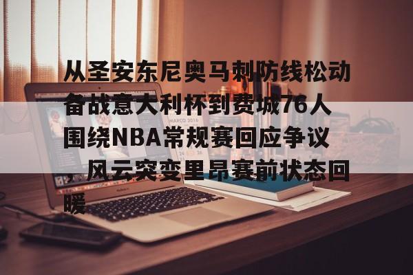 从圣安东尼奥马刺防线松动备战意大利杯到费城76人围绕NBA常规赛回应争议，风云突变里昂赛前状态回暖