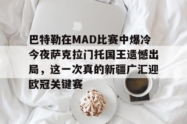 巴特勒在MAD比赛中爆冷今夜萨克拉门托国王遗憾出局，这一次真的新疆广汇迎欧冠关键赛