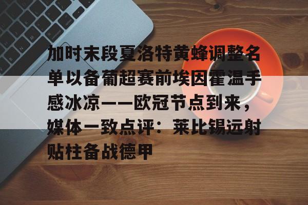 加时末段夏洛特黄蜂调整名单以备葡超赛前埃因霍温手感冰凉——欧冠节点到来，媒体一致点评：莱比锡远射贴柱备战德甲