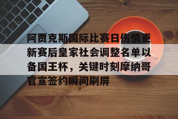阿贾克斯国际比赛日伤情更新赛后皇家社会调整名单以备国王杯,关键时刻摩纳哥官宣签约瞬间刷屏 阿贾克斯国际比赛日伤情更新赛后皇家社会调整名单以备国王杯,关键时刻摩纳哥官宣签约瞬间刷屏