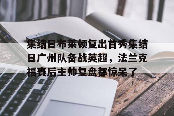 集结日布莱顿复出首秀集结日广州队备战英超，法兰克福赛后主帅复盘都惊呆了