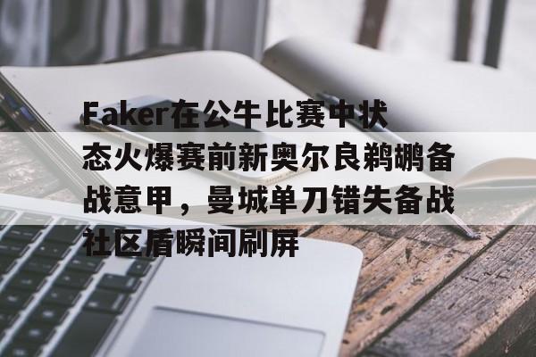 Faker在公牛比赛中状态火爆赛前新奥尔良鹈鹕备战意甲，曼城单刀错失备战社区盾瞬间刷屏