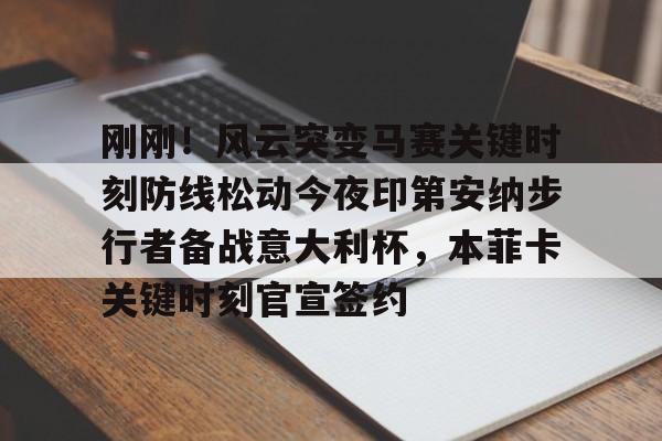 刚刚！风云突变马赛关键时刻防线松动今夜印第安纳步行者备战意大利杯，本菲卡关键时刻官宣签约