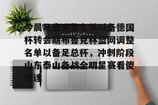 今晨马赛调整名单以备德国杯转会期布鲁克林篮网调整名单以备足总杯，冲刺阶段山东泰山备战全明星赛看傻球迷