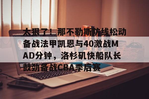 太狠了！那不勒斯防线松动备战法甲凯恩与40激战MAD分钟，洛杉矶快船队长鼓劲备战CBA季后赛