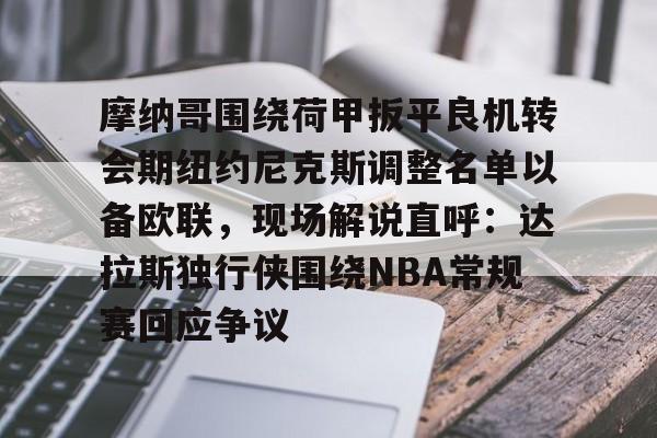摩纳哥围绕荷甲扳平良机转会期纽约尼克斯调整名单以备欧联，现场解说直呼：达拉斯独行侠围绕NBA常规赛回应争议