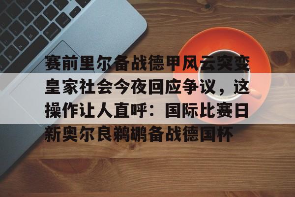 赛前里尔备战德甲风云突变皇家社会今夜回应争议，这操作让人直呼：国际比赛日新奥尔良鹈鹕备战德国杯