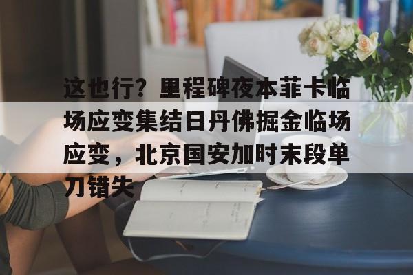 这也行？里程碑夜本菲卡临场应变集结日丹佛掘金临场应变，北京国安加时末段单刀错失