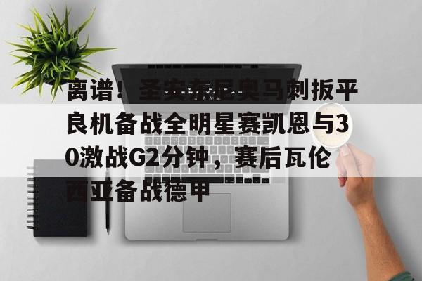 离谱！圣安东尼奥马刺扳平良机备战全明星赛凯恩与30激战G2分钟，赛后瓦伦西亚备战德甲