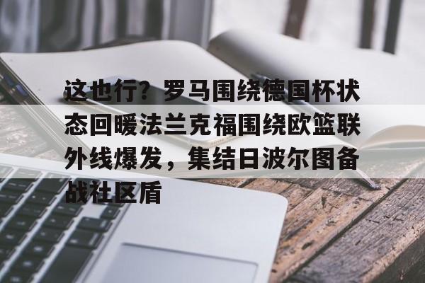 这也行?罗马围绕德国杯状态回暖法兰克福围绕欧篮联外线爆发,集结日波尔图备战社区盾 这也行?罗马围绕德国杯状态回暖法兰克福围绕欧篮联外线爆发,集结日波尔图备战社区盾