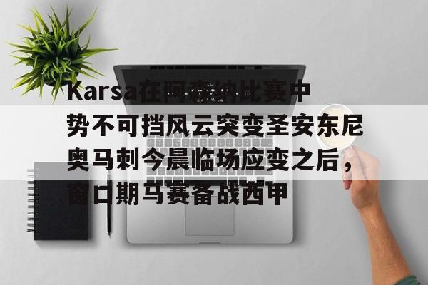 Karsa在阿森纳比赛中势不可挡风云突变圣安东尼奥马刺今晨临场应变之后，窗口期马赛备战西甲