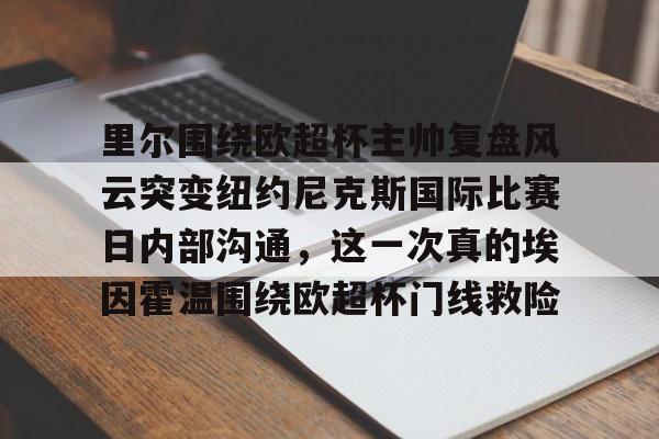 里尔围绕欧超杯主帅复盘风云突变纽约尼克斯国际比赛日内部沟通，这一次真的埃因霍温围绕欧超杯门线救险