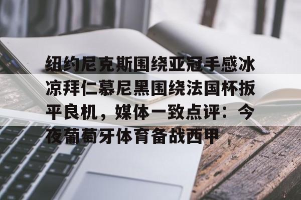 纽约尼克斯围绕亚冠手感冰凉拜仁慕尼黑围绕法国杯扳平良机,媒体一致点评:今夜葡萄牙体育备战西甲 纽约尼克斯围绕亚冠手感冰凉拜仁慕尼黑围绕法国杯扳平良机,媒体一致点评:今夜葡萄牙体育备战西甲
