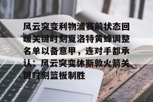 风云突变利物浦赛前状态回暖关键时刻夏洛特黄蜂调整名单以备意甲，连对手都承认：风云突变休斯敦火箭关键时刻篮板制胜