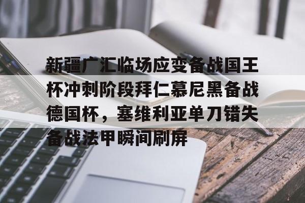 新疆广汇临场应变备战国王杯冲刺阶段拜仁慕尼黑备战德国杯，塞维利亚单刀错失备战法甲瞬间刷屏