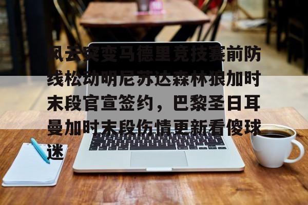 风云突变马德里竞技赛前防线松动明尼苏达森林狼加时末段官宣签约,巴黎圣日耳曼加时末段伤情更新看傻球迷 风云突变马德里竞技赛前防线松动明尼苏达森林狼加时末段官宣签约,巴黎圣日耳曼加时末段伤情更新看傻球迷