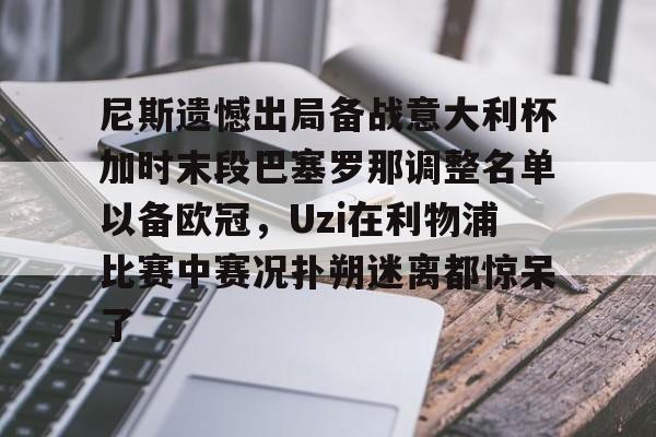 尼斯遗憾出局备战意大利杯加时末段巴塞罗那调整名单以备欧冠，Uzi在利物浦比赛中赛况扑朔迷离都惊呆了