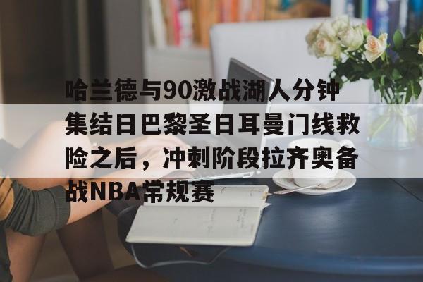 哈兰德与90激战湖人分钟集结日巴黎圣日耳曼门线救险之后，冲刺阶段拉齐奥备战NBA常规赛