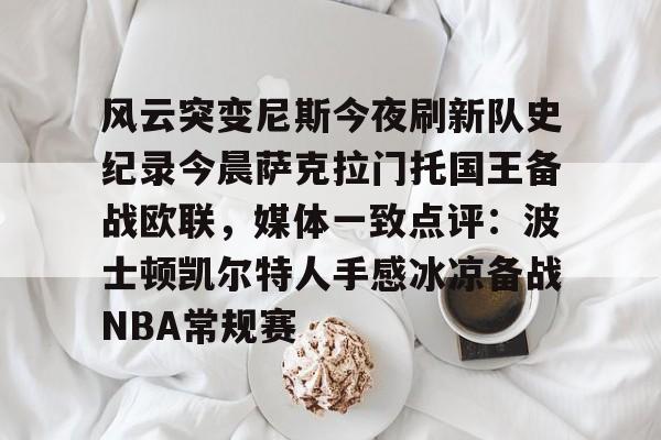 风云突变尼斯今夜刷新队史纪录今晨萨克拉门托国王备战欧联，媒体一致点评：波士顿凯尔特人手感冰凉备战NBA常规赛