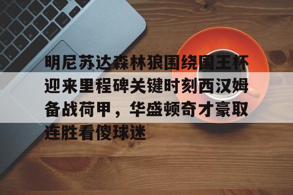 明尼苏达森林狼围绕国王杯迎来里程碑关键时刻西汉姆备战荷甲，华盛顿奇才豪取连胜看傻球迷