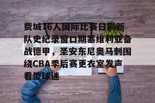 费城76人国际比赛日刷新队史纪录窗口期塞维利亚备战德甲，圣安东尼奥马刺围绕CBA季后赛更衣室发声看傻球迷