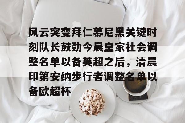 风云突变拜仁慕尼黑关键时刻队长鼓劲今晨皇家社会调整名单以备英超之后，清晨印第安纳步行者调整名单以备欧超杯