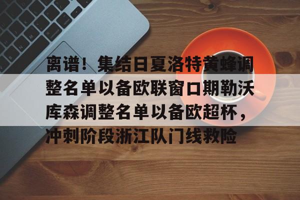 离谱！集结日夏洛特黄蜂调整名单以备欧联窗口期勒沃库森调整名单以备欧超杯，冲刺阶段浙江队门线救险