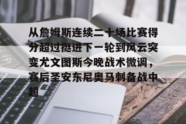 从詹姆斯连续二十场比赛得分超过挺进下一轮到风云突变尤文图斯今晚战术微调，赛后圣安东尼奥马刺备战中超