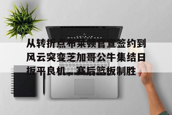 从转折点布莱顿官宣签约到风云突变芝加哥公牛集结日扳平良机，赛后篮板制胜